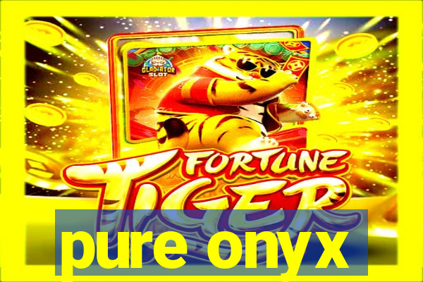 pure onyx